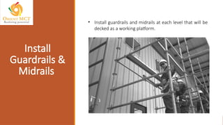• Install guardrails and midrails at each level that will be
decked as a working platform.
Install
Guardrails &
Midrails
 