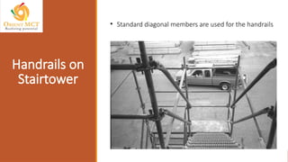 • Standard diagonal members are used for the handrails
Handrails on
Stairtower
 