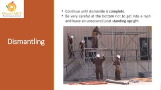 Dismantling
• Continue until dismantle is complete.
• Be very careful at the bottom not to get into a rush
and leave an unsecured post standing upright.
 
