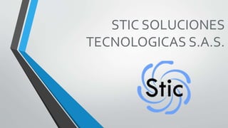 STIC SOLUCIONES
TECNOLOGICAS S.A.S.
 
