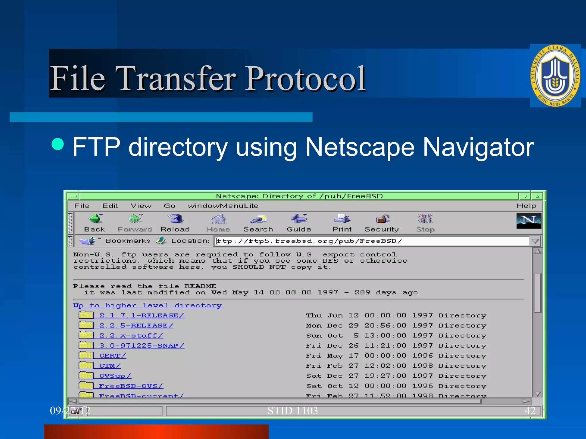 File Transfer Protocol
 FTP      directory using Netscape Navigator




09/27/12              STID 1103             42
 