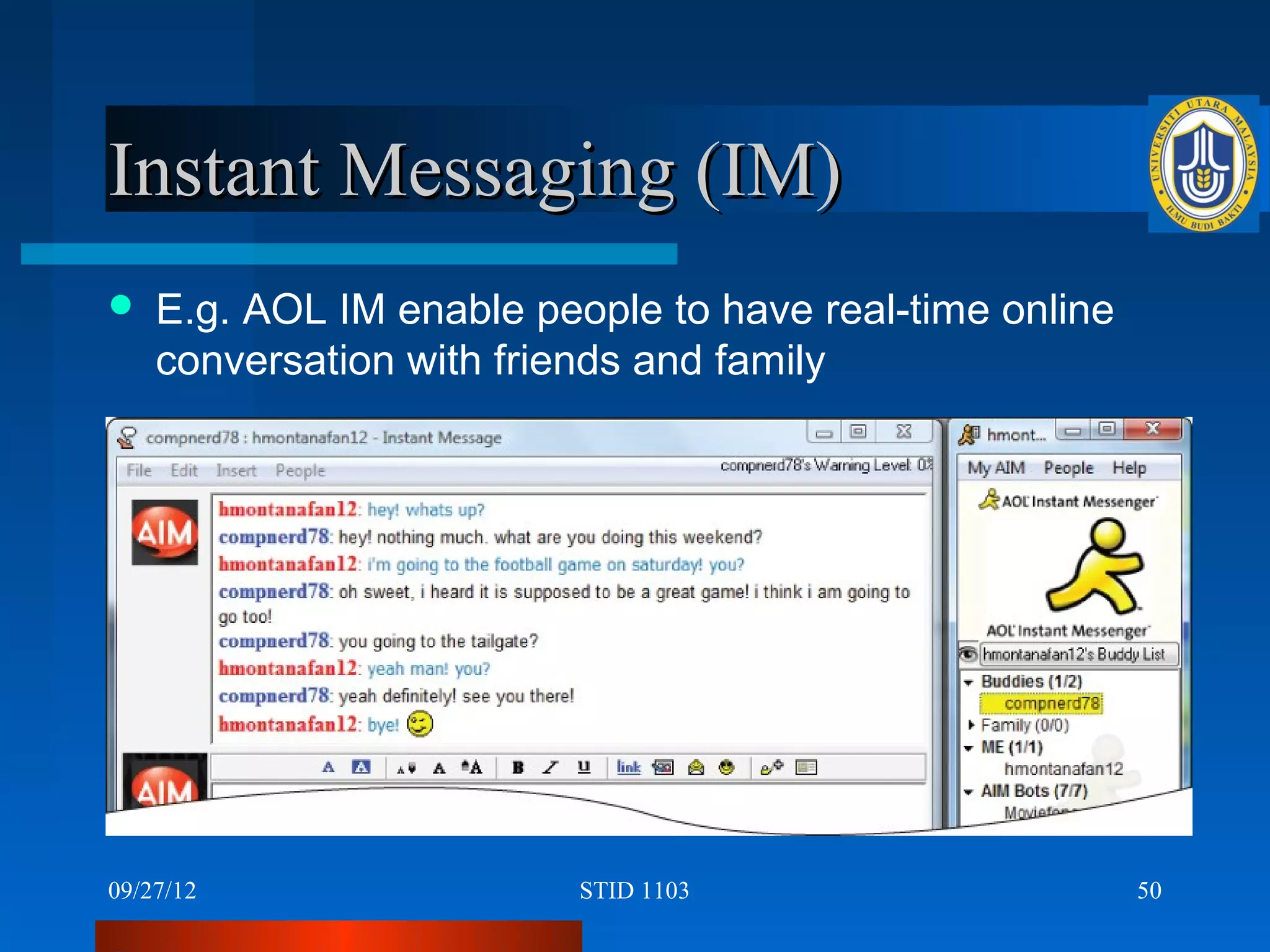 Instant Messaging (IM)
   E.g. AOL IM enable people to have real-time online
    conversation with friends and family




09/27/12                  STID 1103                      50
 