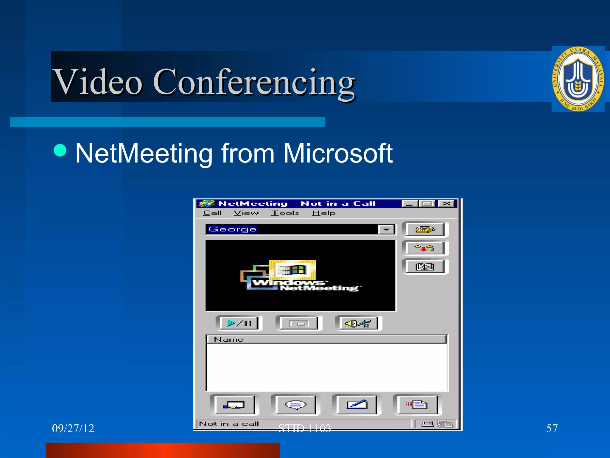 Video Conferencing
 NetMeeting   from Microsoft




09/27/12           STID 1103    57
 
