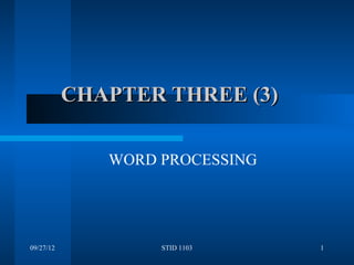 CHAPTER THREE (3)

              WORD PROCESSING




09/27/12           STID 1103    1
 