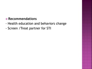  Recommendations
- Health education and behaviors change
- Screen /Treat partner for STI
 