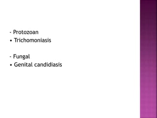 - Protozoan
• Trichomoniasis
- Fungal
• Genital candidiasis
 
