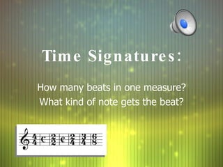 Time Signatures: How many beats in one measure? What kind of note gets the beat? 
