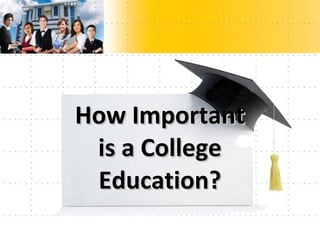 How Important
is a College
Education?

 