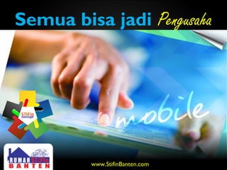 Semua bisa jadi Pengusaha
www.StifinBanten.com
 