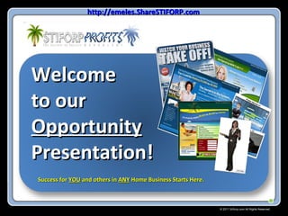 http://emeles.ShareSTIFORP.com




Welcome
to our
Opportunity
Presentation!
Success for YOU and others in ANY Home Business Starts Here.



                                                               © 2011 Stiforp.com All Rights Reserved.
 