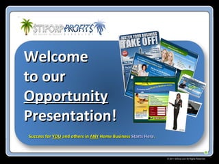 © 2011 Stiforp.com All Rights Reserved.
WelcomeWelcome
to ourto our
OpportunityOpportunity
Presentation!Presentation!
Success forSuccess for YOUYOU and others inand others in ANYANY Home BusinessHome Business Starts HereStarts Here..
 