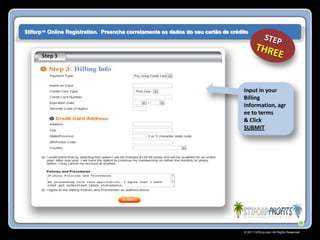 $tiforp™ Online Registration. Preencha corretamente os dados do seu cartão de crédito




                                                                                   Input in your
                                                                                   Billing
                                                                                   Information, agr
                                                                                   ee to terms
                                                                                   & Click
                                                                                   SUBMIT




                                                                                   © 2011 Stiforp.com All Rights Reserved.
 