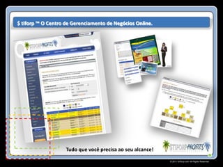 $ tiforp ™ O Centro de Gerenciamento de Negócios Online.




                    Tudo que você precisa ao seu alcance!
                                                            © 2011 Stiforp.com All Rights Reserved.
 