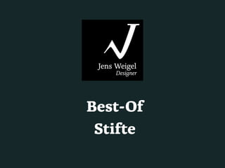 Jens Weigel
Designer

Best-Of
Stifte

 