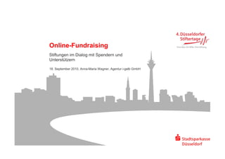 Online-Fundraising
O li F d i i
Stiftungen im Dialog mit Spendern und
Unterstützern

18. September 2010, Anna-Maria Wagner, Agentur i-gelb GmbH
 