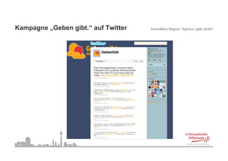 Kampagne „Geben gibt.“ auf Twitter
K         G b    ibt “ f T itt       Anna-Maria Wagner / Agentur i-gelb GmbH




 35
 