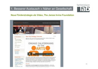 1. Besserer Austausch = Näher an Gesellschaft!

Neue Förderstrategie als Video, The James Irvine Foundation




                                                              10
 