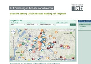 8. Förderungen besser koordinieren!

Deutsche Stiftung Denkmalschutz: Mapping von Projekten




                                                         108
 