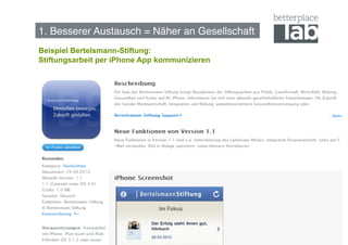 1. Besserer Austausch = Näher an Gesellschaft!
Beispiel Bertelsmann-Stiftung:
Stiftungsarbeit per iPhone App kommunizieren




                                                 13
 