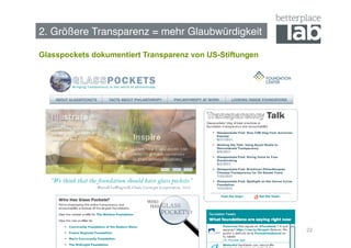 2. Größere Transparenz = mehr Glaubwürdigkeit!

Glasspockets dokumentiert Transparenz von US-Stiftungen




                                                          22
 