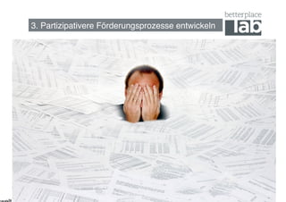 3. Partizipativere Förderungsprozesse entwickeln!




                                                    30
 