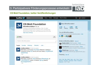 Bessere Förderungsprozesse entwickeln!
3. Partizipativere Förderungsprozesse entwickeln!
CS Mott Foundation, twitter Veröffentlichungen




                                                    31
 