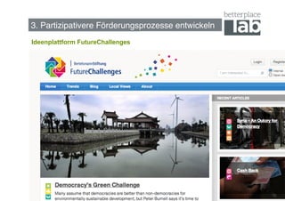 3. Partizipativere Förderungsprozesse entwickeln!
Ideenplattform FutureChallenges




                                                    47
 