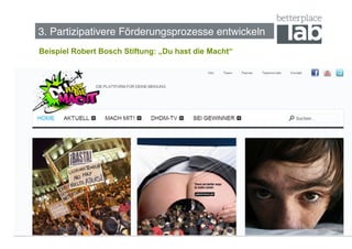 3. Partizipativere Förderungsprozesse entwickeln!
Beispiel Robert Bosch Stiftung: „Du hast die Macht“




                                                      50
 