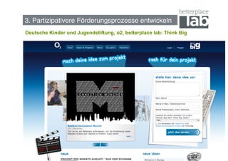 3. Partizipativere Förderungsprozesse entwickeln !
Deutsche Kinder und Jugendstiftung, o2, betterplace lab: Think Big




                                                                     51
 