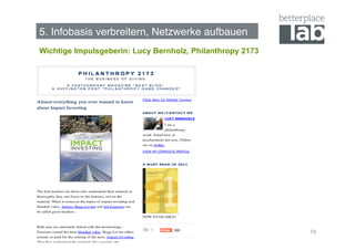 5. Infobasis verbreitern, Netzwerke aufbauen!
Wichtige Impulsgeberin: Lucy Bernholz, Philanthropy 2173




                                                           74
 