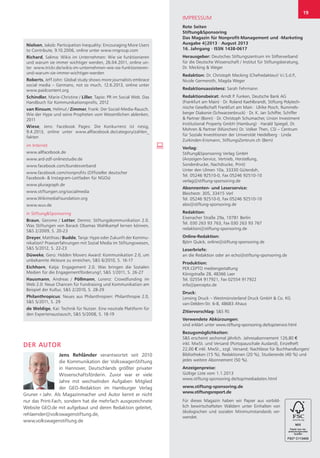 IMPRESSUM
Rote Seiten
Stiftung&Sponsoring
Das Magazin für Nonprofit-Management und -Marketing
Ausgabe 4|2013 · August 2013
16. Jahrgang · ISSN 1438-0617
Herausgeber: Deutsches Stiftungszentrum im Stifterverband
für die Deutsche Wissenschaft / Institut für Stiftungsberatung,
Dr. Mecking & Weger
Redaktion: Dr. Christoph Mecking (Chefredakteur) V.i.S.d.P.,
Nicole Germeroth, Magda Weger
Redaktionsassistenz: Sarah Fehrmann
Redaktionsbeirat: Arndt P. Funken, Deutsche Bank AG
(Frankfurt am Main) · Dr. Roland Kaehlbrandt, Stiftung Polytech-
nische Gesellschaft Frankfurt am Main · Ulrike Posch, Rummels-
berger Diakonie (Schwarzenbruck) · Dr. K. Jan Schiffer, Schiffer
& Partner (Bonn) · Dr. Christoph Schumacher, Union Investment
Institutional Property GmbH (Hamburg) · Harald Spiegel, Dr.
Mohren & Partner (München) Dr. Volker Then, CSI – Centrum
für Soziale Investitionen der Universität Heidelberg · Linda
Zurkinden-Erismann, StiftungsZentrum.ch (Bern)
Verlag:
Stiftung&Sponsoring Verlag GmbH
(Anzeigen-Service, Vertrieb, Herstellung,
Sonderdrucke, Nachdrucke, Print)
Unter den Ulmen 10a, 33330 Gütersloh,
Tel. 05246 92510-0, Fax 05246 92510-10
verlag@stiftung-sponsoring.de
Abonnenten- und Leserservice:
Bleichestr. 305, 33415 Verl
Tel. 05246 92510-0, Fax 05246 92510-10
abo@stiftung-sponsoring.de
Redaktion:
Eisenacher Straße 29a, 10781 Berlin
Tel. 030 263 93 763, Fax 030 263 93 767
redaktion@stiftung-sponsoring.de
Online-Redaktion:
Björn Quäck, online@stiftung-sponsoring.de
Leserbriefe:
an die Redaktion oder an echo@stiftung-sponsoring.de
Produktion:
PER.CEPTO mediengestaltung
Königstraße 28, 48366 Laer
Tel. 02554 917921, Fax 02554 917922
info@percepto.de
Druck:
Lensing Druck – Westmünsterland Druck GmbH & Co. KG
van-Delden-Str. 6-8, 48683 Ahaus
Zitiervorschlag: S&S RS
Verwendete Abkürzungen:
sind erklärt unter www.stiftung-sponsoring.de/top/service.html
Bezugsmöglichkeiten:
S&S erscheint sechsmal jährlich. Jahresabonnement 126,80 €
inkl. MwSt. und Versand (Portopauschale Ausland), Einzelheft
22,00 € inkl. MwSt., zzgl. Versand; Nachlässe für Buchhandlungen/
Bibliotheken (15 %), Redaktionen (20 %), Studierende (40 %) und
jedes weitere Abonnement (50 %).
Anzeigenpreise:
Gültige Liste vom 1.1.2013
www.stiftung-sponsoring.de/top/mediadaten.html
www.stiftung-sponsoring.de
www.stiftungsreport.de
Für dieses Magazin haben wir Papier aus vorbild-
lich bewirtschafteten Wäldern unter Einhalten von
ökologischen und sozialen Minimumstandards ver-
wendet.
19
Nielsen, Jakob: Participation Inequality: Encouraging More Users
to Contribute, 9.10.2006, online unter www.nngroup.com
Richard, Salima: Wikis im Unternehmen: Wie sie funktionieren
und warum sie immer wichtiger werden, 26.04.2011, online un-
ter www.trickr.de/wikis-im-unternehmen-wie-sie-funktionieren-
und-warum-sie-immer-wichtiger-werden
Roberts, Jeff John: Global study shows more journalists embrace
social media – Germans, not so much, 12.6.2013, online unter
www.paidcontent.org
Schindler, Marie-Christine / Liller, Tapio: PR im Social Web. Das
Handbuch für Kommunikationsprofis, 2012
van Rinsum, Helmut / Zimmer, Frank: Der Social-Media-Rausch.
Wie der Hype und seine Propheten vom Wesentlichen ablenken,
2011
Wiese, Jens: Facebook Pages: Die Konkurrenz ist riesig,
9.4.2013, online unter www.allfacebook.de/category/zahlen_
fakten
im Internet
www.allfacebook.de
www.ard-zdf-onlinestudie.de
www.facebook.com/bundesverband
www.facebook.com/nonprofits (Offizieller deutscher
Facebook- & Instagram-Leitfaden für NGOs)
www.pluragraph.de
www.stiftungen.org/socialmedia
www.WikimediaFoundation.org
www.wuv.de
in Stiftung&Sponsoring
Braun, Gerome / Lotter, Dennis: Stiftungskommunikation 2.0.
Was Stiftungen von Barack Obamas Wahlkampf lernen können,
S&S 2/2009, S. 20-23
Dreyer, Matthias / Budde, Tanja: Hype oder Zukunft der Kommu-
nikation? Praxiserfahrungen mit Sozial Media im Stiftungswesen,
S&S 5/2012, S. 22-23
Düweke, Gero: Hidden Movers Award: Kommunikation 2.0, um
unbekannte Akteure zu erreichen, S&S 6/2010, S. 16-17
Eichhorn, Katja: Engagement 2.0. Was bringen die Sozialen
Medien für die Engagementförderung?, S&S 1/2011, S. 26-27
Hausmann, Andreas / Pöllmann, Lorenz: Crowdfunding im
Web 2.0: Neue Chancen für Fundraising und Kommunikation am
Beispiel der Kultur, S&S 2/2010, S. 28-29
Philanthropicus: Neues aus Philanthropien: Philanthropie 2.0,
S&S 5/2011, S. 29
de Weldige, Kai: Technik für Nutzer. Eine neutrale Plattform für
den Expertenaustausch, S&S 5/2008, S. 18-19
Jens Rehländer verantwortet seit 2010
die Kommunikation der VolkswagenStiftung
in Hannover, Deutschlands größter privater
Wissenschaftsförderin. Zuvor war er viele
Jahre mit wechselnden Aufgaben Mitglied
der GEO-Redaktion im Hamburger Verlag
Gruner + Jahr. Als Magazinmacher und Autor kennt er nicht
nur das Print-Fach, sondern hat die mehrfach ausgezeichnete
Website GEO.de mit aufgebaut und deren Redaktion geleitet,
rehlaender@volkswagenstiftung.de,
www.volkswagenstiftung.de
DER AUTOR
:
 