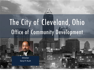 The City of Cleveland, Ohio
Office of Community Development


     Director
   Daryl P. Rush
 