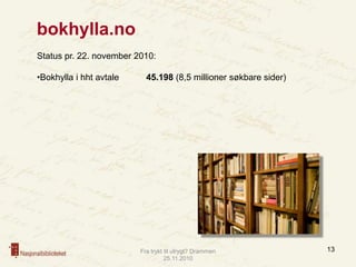 Fra trykt til utrygt? Drammen 25.11.2010 <br />9<br />bokhylla.no<br />Nasjonalbiblioteket digitaliserer hele samlinga for...