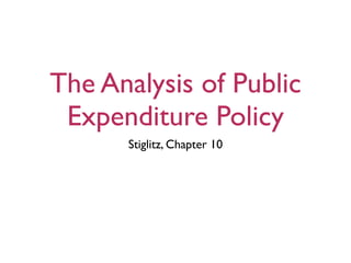 The Analysis of Public
 Expenditure Policy
      Stiglitz, Chapter 10
 