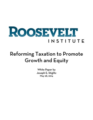 Reforming Taxation to Promote
Growth and Equity
White Paper by
Joseph E. Stiglitz
May 28, 2014
 