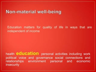 Education matters for quality of life in ways that are
 independent of income




health education personal activities including work
political voice and governance social connections and
relationships environment personal and economic
insecurity
 