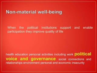 When the political institutions support              and   enable
 participation they improve quality of life




health education personal activities including work   political
voice and governance                   social connections and
relationships environment personal and economic insecurity
 
