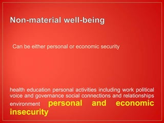 Can be either personal or economic security




health education personal activities including work political
voice and governance social connections and relationships
          personal
environment                       and       economic
insecurity
 