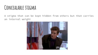 Concealable stigma
A stigma that can be kept hidden from others but that carries
an internal weight
 