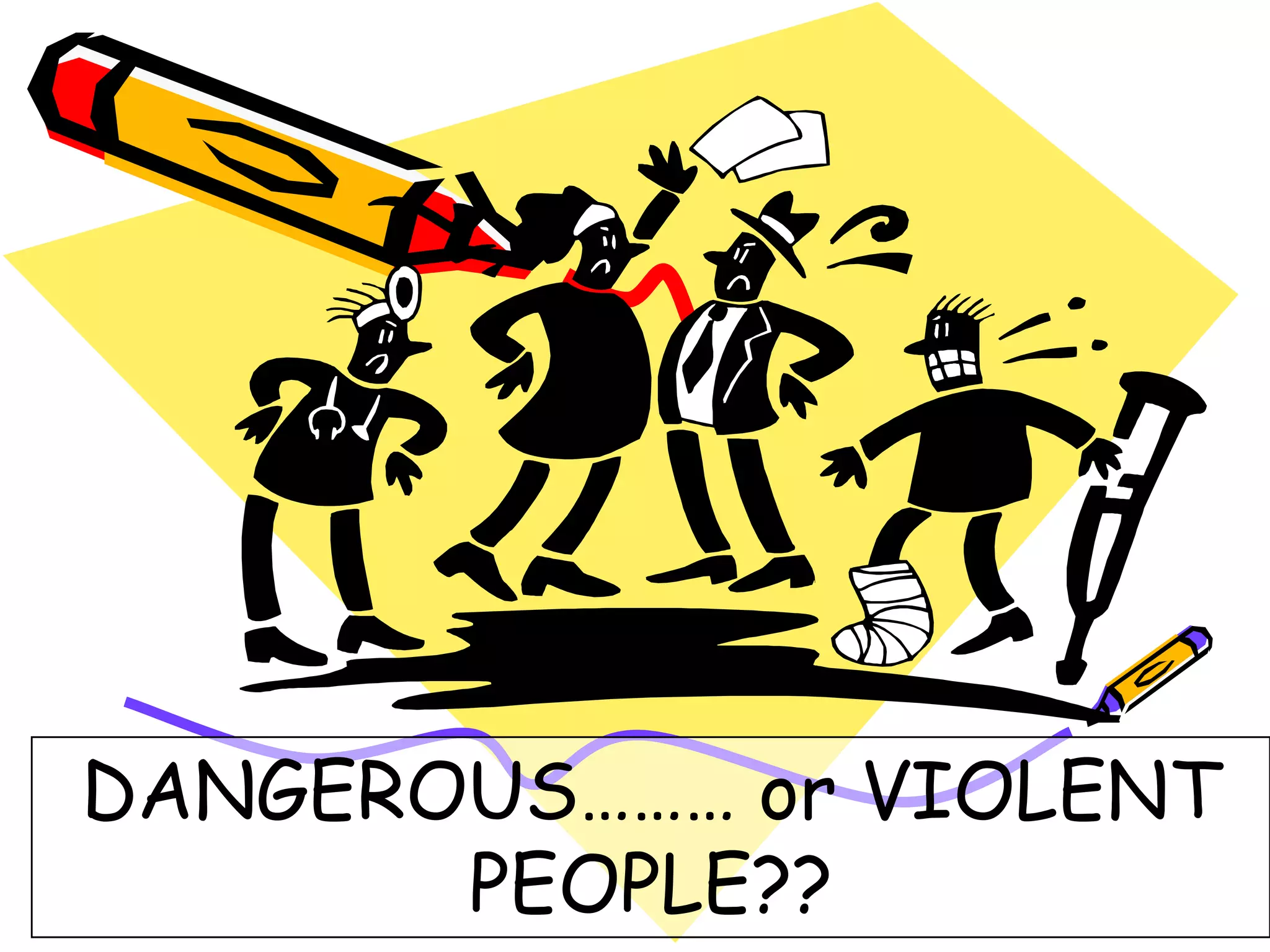 DANGEROUS……… or VIOLENT
PEOPLE??
 