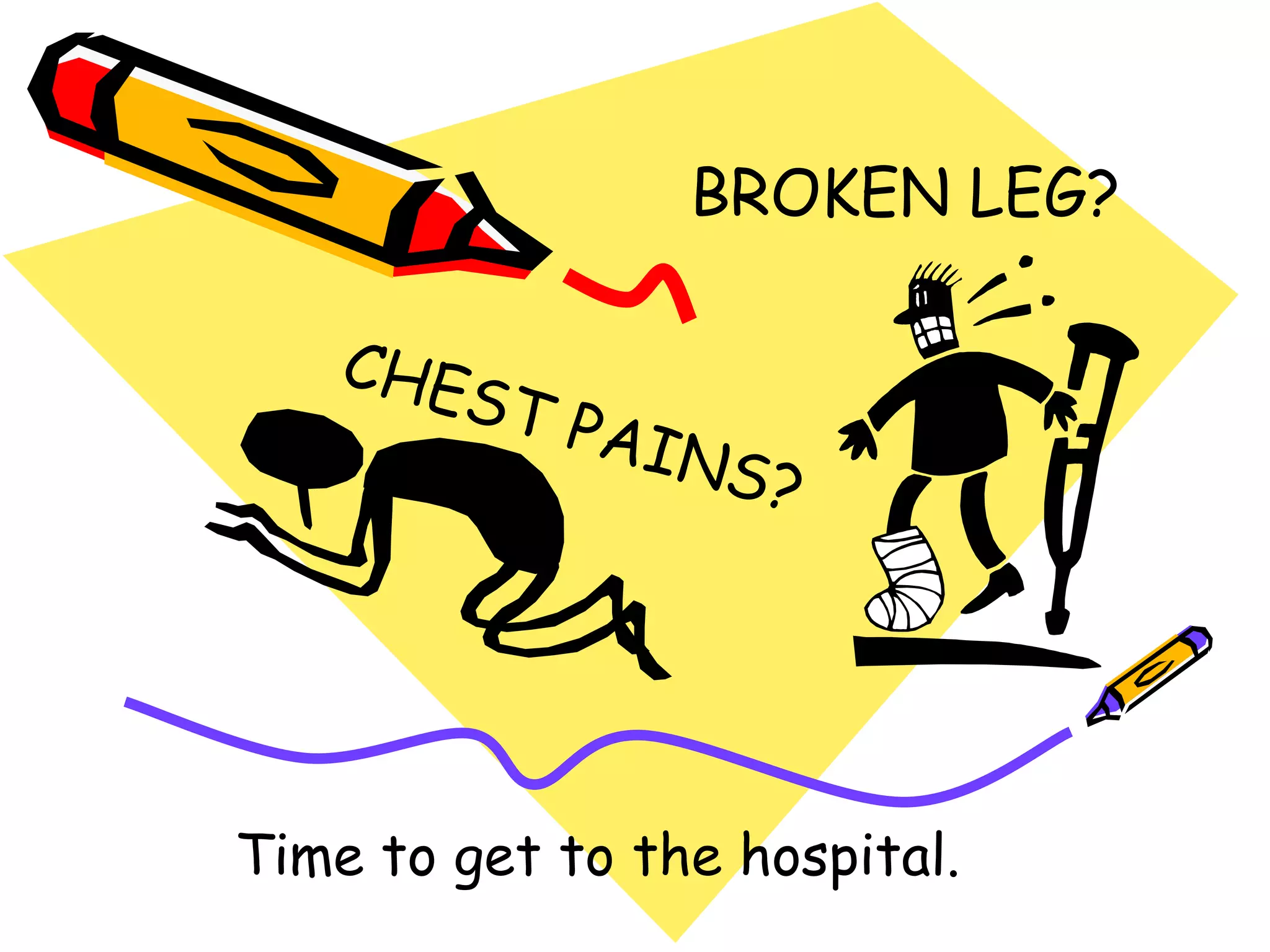 BROKEN LEG?
Time to get to the hospital.
 