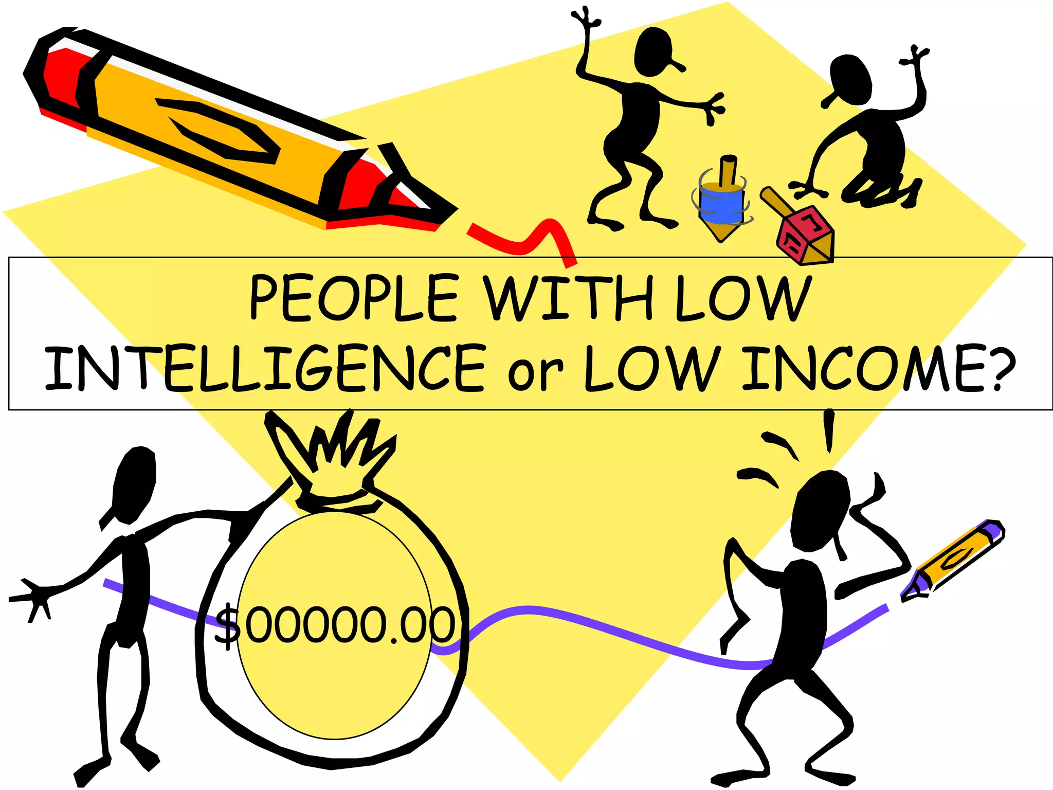 PEOPLE WITH LOW
INTELLIGENCE or LOW INCOME?
$00000.00
 