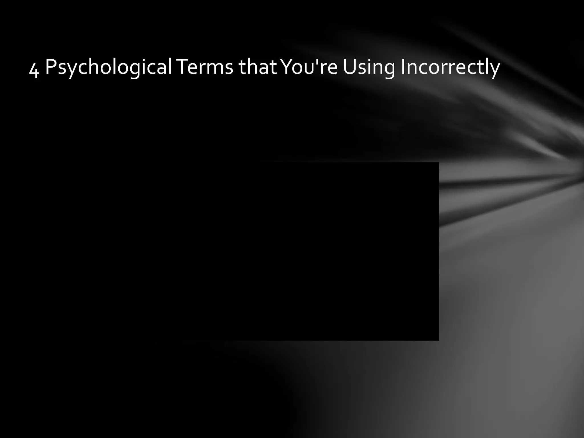 4 PsychologicalTerms thatYou're Using Incorrectly
 