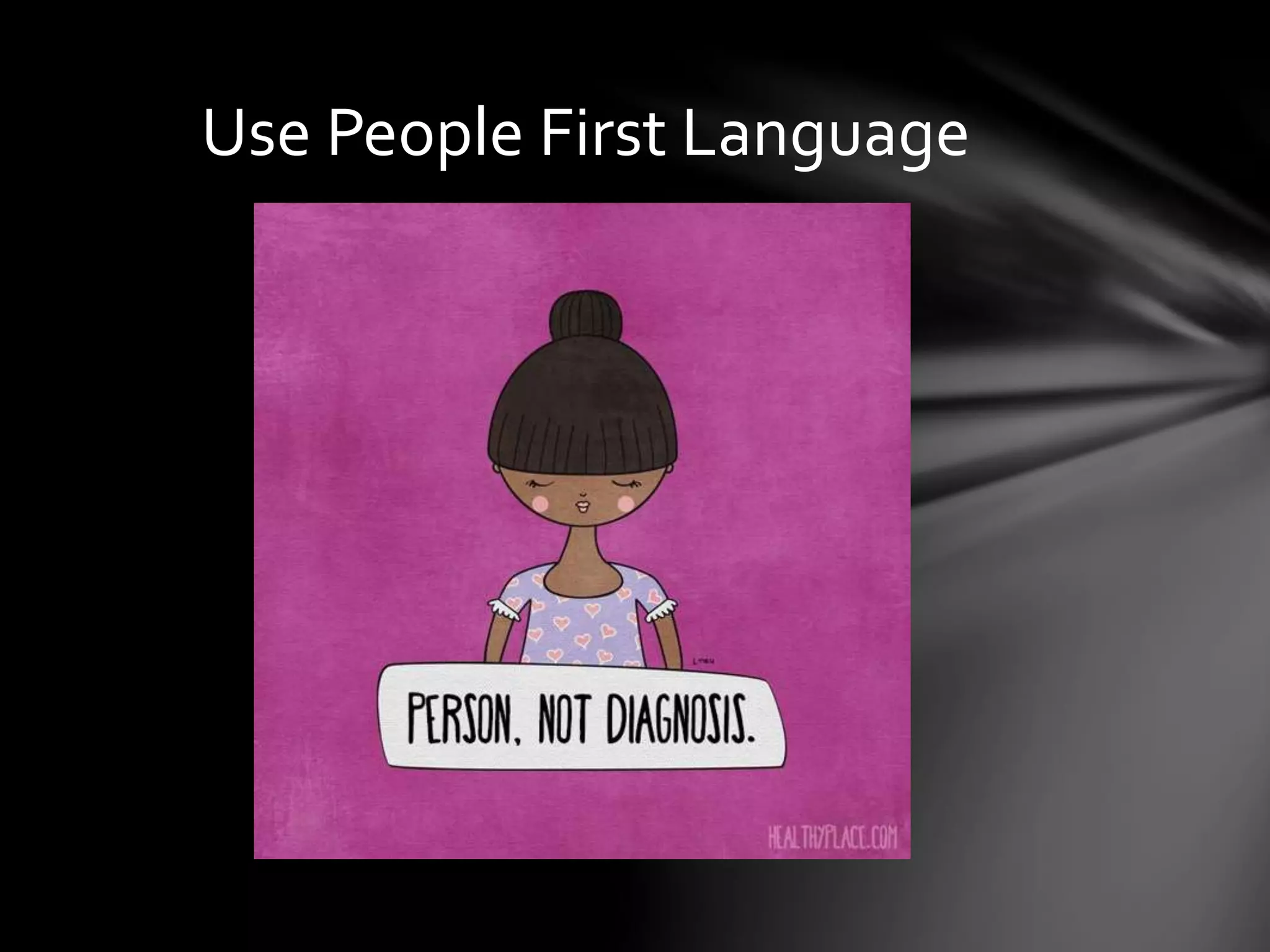 Use People First Language
 
