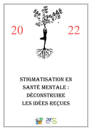 20 22
Stigmatisation en
santé mentale :
Déconstruire
les idées reçues
 