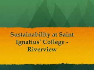 Sustainability at Saint
 Ignatius’ College -
      Riverview
 