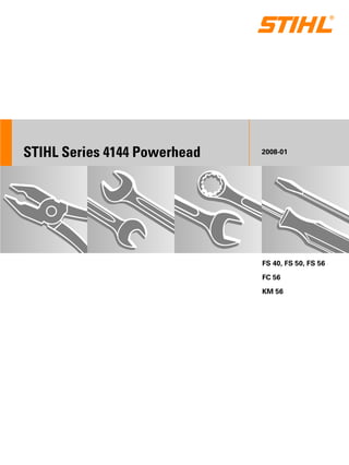 STIH)
STIHL Series 4144 Powerhead 2008-01
FS 40, FS 50, FS 56
FC 56
KM 56
 