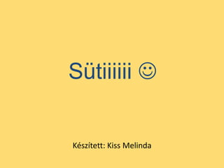 Sütiiiiii 


Készített: Kiss Melinda
 