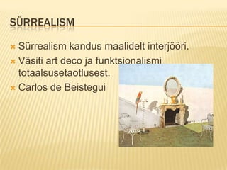 SÜrrealismSürrealism kandus maalidelt interjööri.Väsiti art deco ja funktsionalismi totaalsusetaotlusest.Carlos de Beistegui