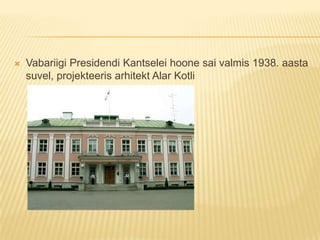 Vabariigi Presidendi Kantselei hoone sai valmis 1938. aasta suvel, projekteeris arhitekt Alar Kotli